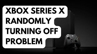 How To Fix Xbox Series X Randomly Turning Off Problem [upl. by Blondelle]