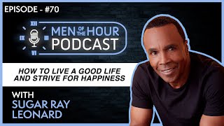 EP 70  SUGAR RAY LEONARD  HOW TO LIVE A GOOD LIFE GIVE BACK AND STRIVE FOR HAPPINESS [upl. by Aikemet46]