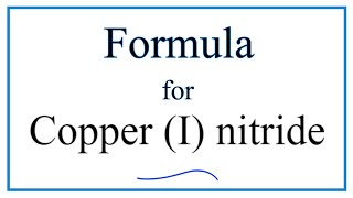 How to Write the Formula for Copper I nitride [upl. by Pendergast]