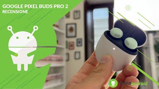 RECENSIONE Google Pixel Buds Pro 2 parola dordine Silenzio [upl. by Lilyan]