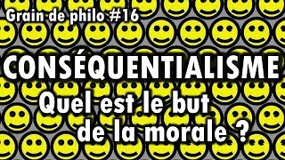 CONSÉQUENTIALISME  Quel est le but de la morale   Grain de philo 16 [upl. by Leonie]