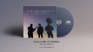 Virlan Garcia  Si Ella Me Lo Pidiera Official Audio [upl. by Garber]