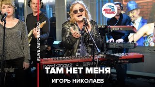 Игорь Николаев  Там Нет Меня LIVE  Авторадио [upl. by Martelli196]