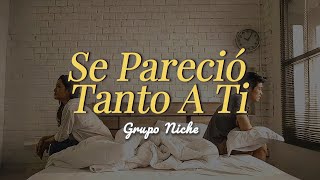 Se Pareció Tanto A Ti  Grupo Niche Letra [upl. by Loralie]