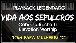 🎤 Vida aos Sepulcros PLAYBACK LEGENDADO no Piano  TOM FEMININO C Gabriela Rocha ft Elevation Wp [upl. by Crompton]