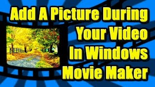 How to add a Picture Image during your Video in Windows Movie Maker [upl. by Furie]