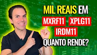 FUNDOS IMOBILIÁRIOS  Quanto rende 1000 reais nos FIIs MXRF11 XPLG11 e IRDM11 [upl. by Enohs435]