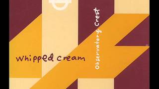 WHIPPED CREAM  Observatory Crest 1992 [upl. by Cinimmod]