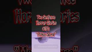 Two Sentence Horror Stories 132 quotMakes Sensequot [upl. by Clayberg913]