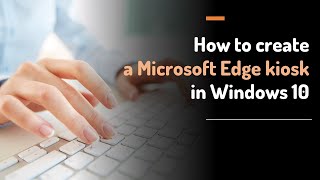 How to create a Microsoft Edge kiosk in Windows 10 [upl. by Donnie]