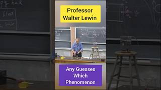 Which Phenomenon Any Guesses Professor Walter Lewin ytshorts shorts [upl. by Brockie]