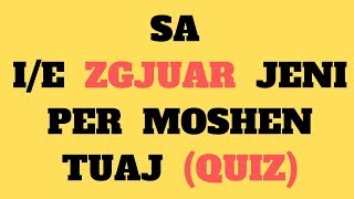 Sa IE Zgjuar Jeni Per Moshen Tuaj  Quiz [upl. by Gherardo264]