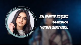 Shergi  Belamısın Başıma  Metehan Ütebay Remix [upl. by Naut]