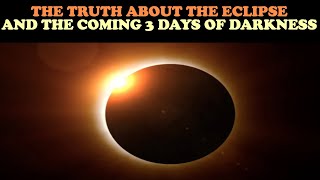 THE TRUTH ABOUT THE ECLIPSE AND THE COMING 3 DAYS OF DARKNESS [upl. by Iarahs558]