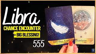 LIBRA🪽“Chance Encounter Leads to Ultimate Blessings” 555  Libra Tarot Reading♎️ [upl. by Ellatnahc]