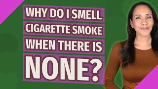 Why do I smell cigarette smoke when there is none [upl. by Loats]