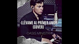 Llévame al primer amor  Oasis Ministry  Letra [upl. by Anead737]