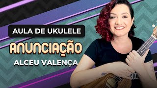 ANUNCIAÇÃO  Alceu Valença  COMO TOCAR UKULELE aula 23 [upl. by Connelley]