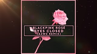 BLACKPINK ROSÉ  EYES CLOSED AZWZ REMIX [upl. by Nyllij]