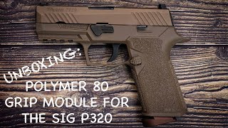 Unboxing The Polymer 80 PF320PTEX Grip Module For The SIG P320 [upl. by Delija]