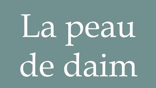 How to Pronounce La peau de daim The buckskin Correctly in French [upl. by Innattirb236]