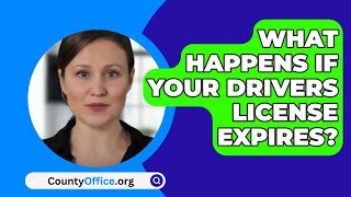 What Happens If Your Drivers License Expires  CountyOfficeorg [upl. by Eibrik]