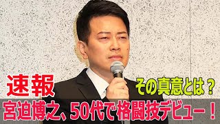 宮迫博之、50代で格闘技デビュー！その真意とは？ [upl. by Dodson]