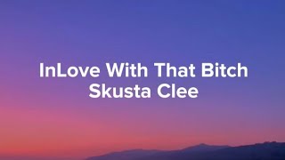 Skusta Clee  INLOVE WITH THAT BITCH Lyrics [upl. by Tobi377]