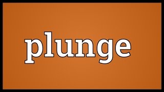 Plunge Meaning [upl. by Anivlek440]