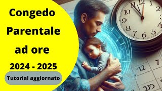 Congedo parentale ad ore 20242025  🔎 Guida completa per chiederlo in autonomia [upl. by Aikit]