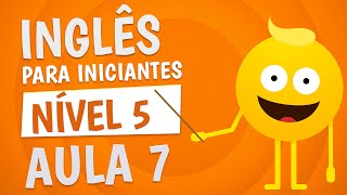 NÍVEL 5  AULA 7  INGLÊS PARA INICIANTES [upl. by Evalyn102]