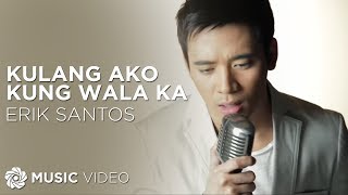 Erik Santos  Kulang Ako Kung Wala Ka Official Music Video [upl. by Lux]