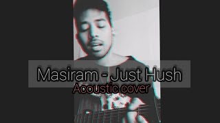 Masiram  Just Hush  Acoustic Cover [upl. by Notyap530]