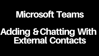 Microsoft Teams  Adding amp Chatting with External Contacts [upl. by Sarina915]