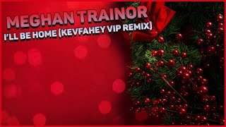 Meghan Trainor  Ill Be Home KevFahey VIP Remix w lyrics [upl. by Brannon]