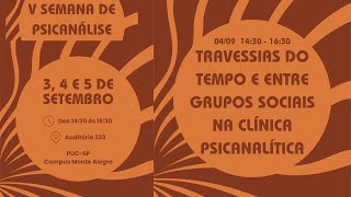 V Semana de Psicanálise  Travessias do Tempo e entre Grupos Sociais na Clínica Psicanalítica [upl. by Nyliahs]