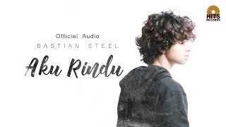 Bastian Steel  Aku Rindu Official Audio [upl. by Arfihs]