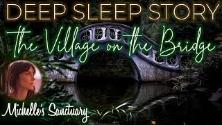 Deep Sleep Meditation Story  THE VILLAGE ON THE BRIDGE  Calm Bedtime Story for Grown Ups [upl. by Neumeyer]