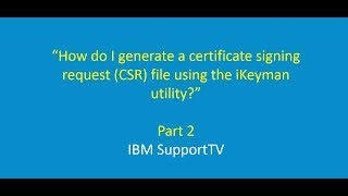 How do I generate a certificate signing request CSR file using the iKeyman utility [upl. by Ettennal]