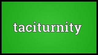 Taciturnity Meaning [upl. by Soilisav21]