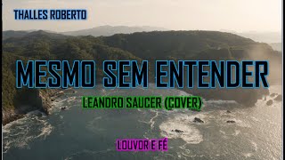 MESMO SEM ENTENDER THALLES ROBERTO LEANDRO SAUCER COVER LETRA 🎵 [upl. by Leonsis239]