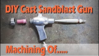 DIY Cast Sandblast Gun  All the machining [upl. by Eldorado]