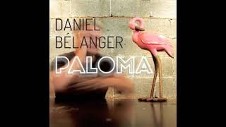 Daniel Bélanger  Paloma audio officiel [upl. by Nortna480]