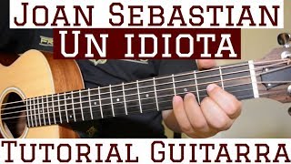 Un Idiota  Tutorial Guitarra  Joan Sebastian  Cancion Para Principiantes [upl. by Akoyin131]