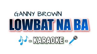 Lowbat Na Ba  karaoke  Originally Made By Ganny Brown OPM karaoke Tagalog song [upl. by Ayek953]