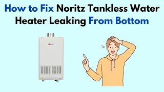 How to Fix Noritz Tankless Water Heater Leaking From Bottom [upl. by Nairoc]