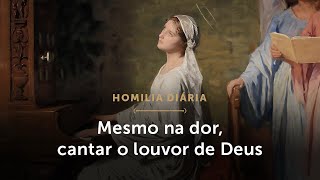 Homilia Diária  Mesmo na dor cantar o louvor de Deus Memória de Santa Cecília Virgem e Mártir [upl. by Ociredef544]