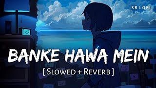 Banke Hawa Mein Bezubaan Mein Slowed  Reverb  Altamash Faridi  Rooh E Daari  SR Lofi [upl. by Nioe135]