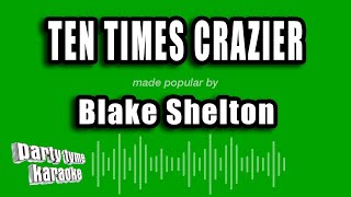 Blake Shelton  Ten Times Crazier Karaoke Version [upl. by Bryna]