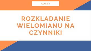 Liceum Klasa II Wielomiany Rozkładanie wielomianów na czynniki [upl. by Allista]